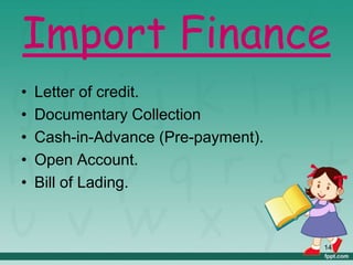 Import Finance
• Letter of credit.
• Documentary Collection
• Cash-in-Advance (Pre-payment).
• Open Account.
• Bill of Lading.
14
 