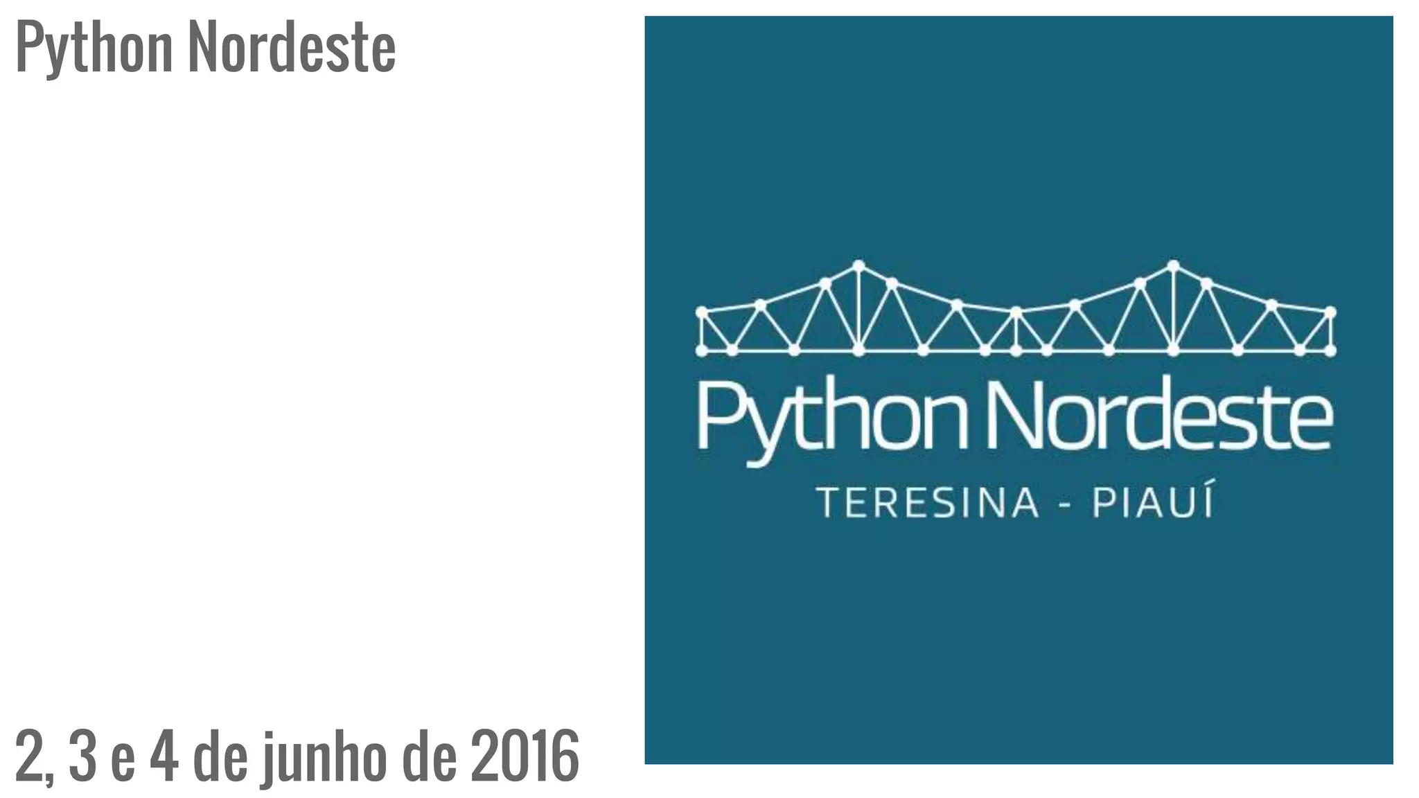 Python Nordeste
2, 3 e 4 de junho de 2016
 