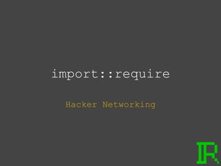 import::require Hacker Networking 