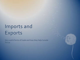 Imports and Exports Very useful forms of trade and how they help Canada Thrive 