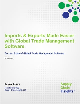Imports & Exports Made Easier
with Global Trade Management
Software
Current State of Global Trade Management Software
3/10/2015
By Lora Cecere
Founder and CEO
Supply Chain Insights LLC
 