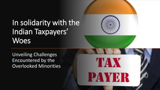 In solidarity with the
Indian Taxpayers’
Woes
Unveiling Challenges
Encountered by the
Overlooked Minorities
 