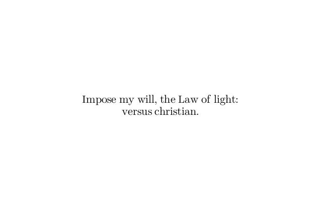 Impose my will, the Law of light:
versus christian.
 