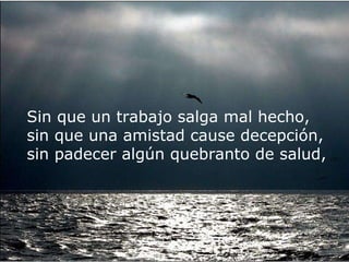 Sin que un trabajo salga mal hecho, sin que una amistad cause decepción, sin padecer algún quebranto de salud, 