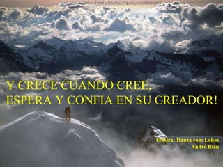 Y CRECE CUANDO CREE, ESPERA Y CONFIA EN SU CREADOR! Música: Danza com Lobos André Rieu 