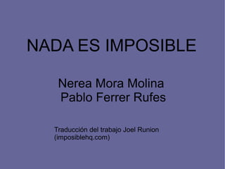 NADA ES IMPOSIBLE Nerea Mora Molina Pablo Ferrer Rufes Traducción del trabajo Joel Runion (imposiblehq.com) 