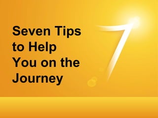 Seven Tips
to Help
You on the
Journey

      Masterful Coaching © 2010   21
 