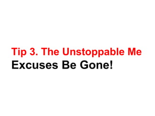 Tip 3. The Unstoppable Me
Excuses Be Gone!
 