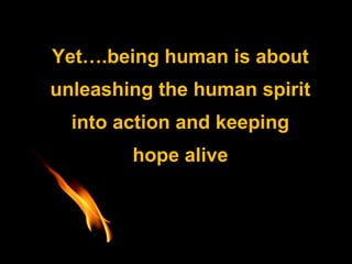 Yet….being human is about
unleashing the human spirit
  into action and keeping
        hope alive



        Masterful Coaching © 2010   4
 