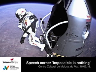 Speech corner ’Impossible is nothing’
Centre Cultural de Malgrat de Mar. 10.02.15.
 