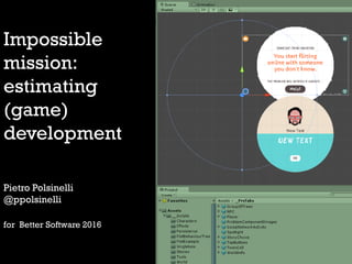 Impossible
mission:
estimating
(game)
development
Pietro Polsinelli
@ppolsinelli
for Better Software 2016
 