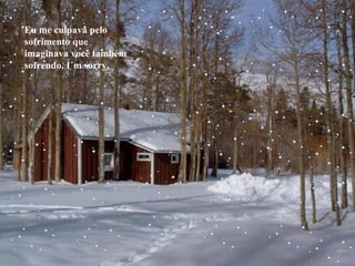 Eu me culpava pelo sofrimento que imaginava você também sofrendo. I´m sorry. 