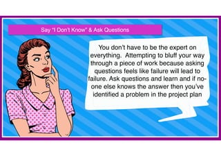 You don’t have to be the expert on
everything. Attempting to bluff your way
through a piece of work because asking
questio...