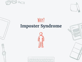 Why?
Imposter Syndrome
 