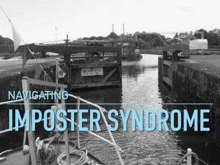 IMPOSTER SYNDROME
NAVIGATING
 