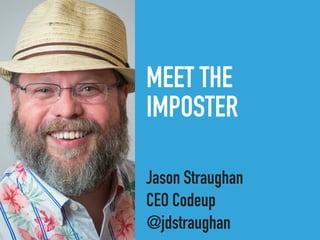 MEET THE
IMPOSTER
Jason Straughan
CEO Codeup
@jdstraughan
 