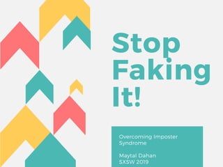 Stop
Faking
It!
Overcoming Imposter
Syndrome
Maytal Dahan
SXSW 2019
 