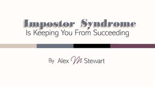 Is Keeping You From Succeeding
ImpostorImpostor SyndromeSyndrome
By
 