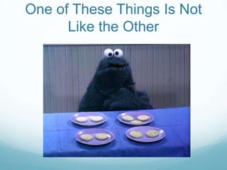 One of These Things Is Not
Like the Other

 