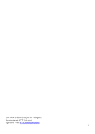 Esse estudo foi desenvolvido pela MITI Inteligência.
Acesse nosso site: HTTP://miti.com.br
Siga-nos no Twitter: HTTP://twitter.com/fontemiti
                                                       17
 