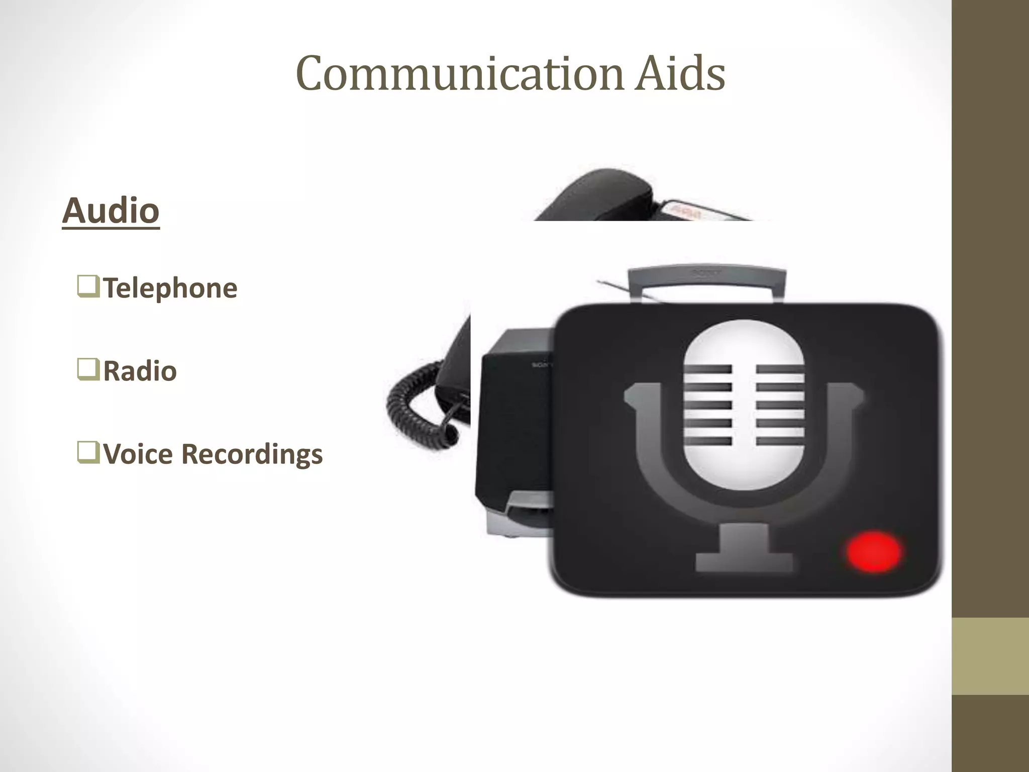 Communication Aids
Audio
Telephone
Radio
Voice Recordings
 