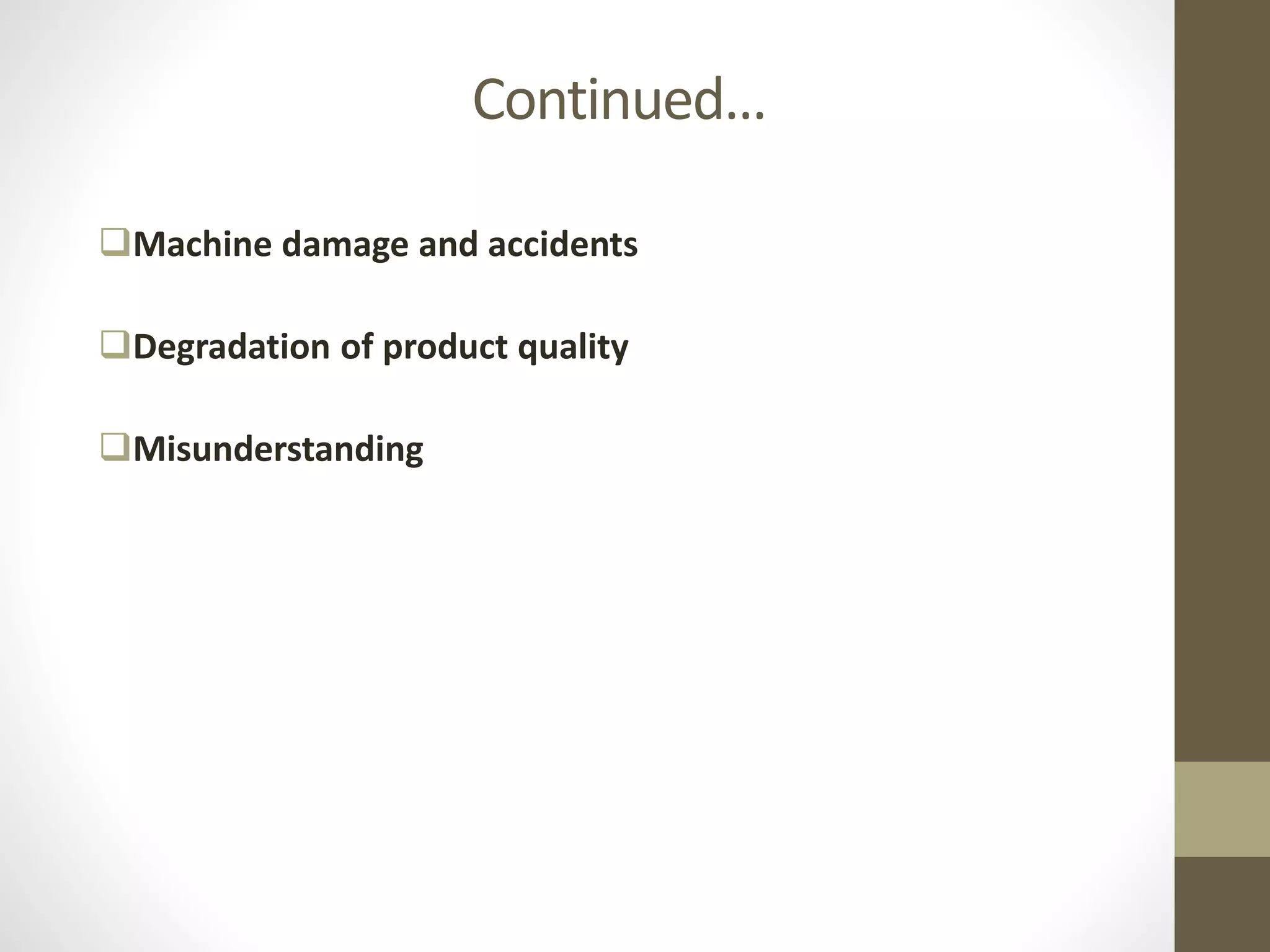 Continued…
Machine damage and accidents
Degradation of product quality
Misunderstanding
 