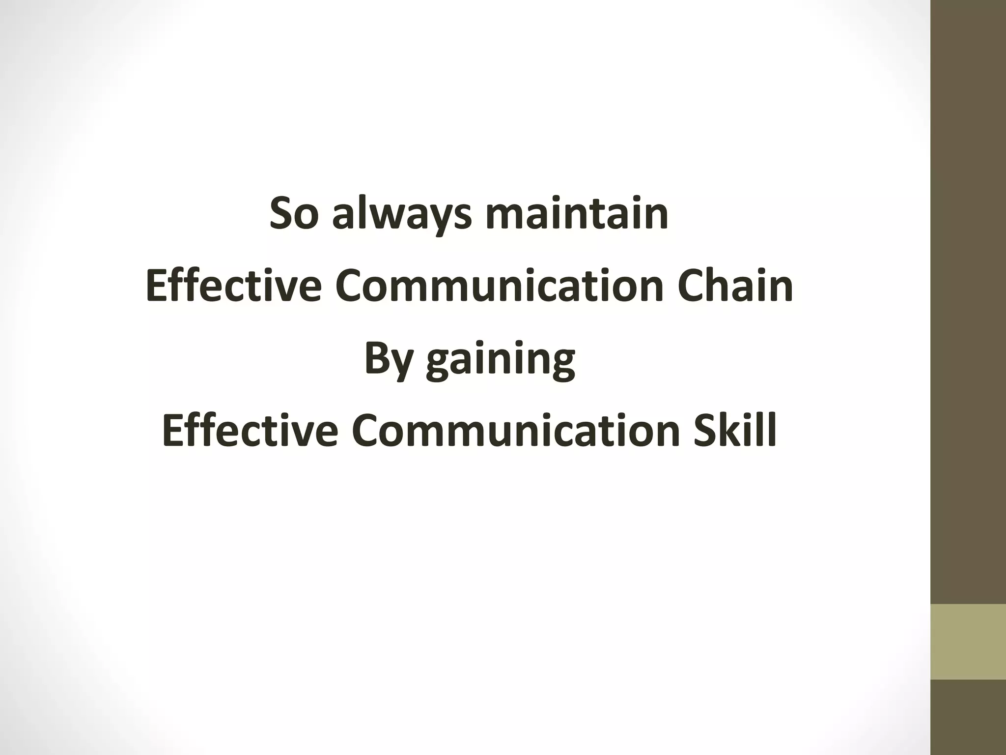 So always maintain
Effective Communication Chain
By gaining
Effective Communication Skill
 