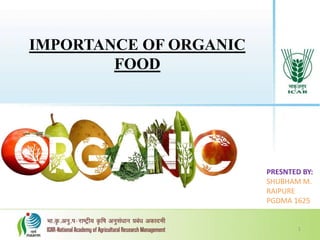 1
IMPORTANCE OF ORGANIC
FOOD
PRESNTED BY:
SHUBHAM M.
RAIPURE
PGDMA 1625
 