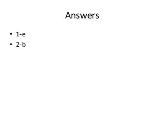 Answers
• 1-e
• 2-b
 
