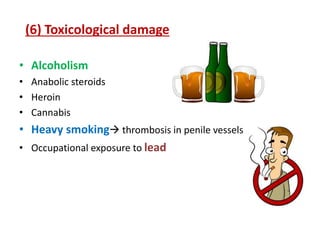 (6) Toxicological damage
• Alcoholism
• Anabolic steroids
• Heroin
• Cannabis
• Heavy smoking thrombosis in penile vessels
• Occupational exposure to lead
 
