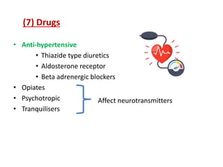 (7) Drugs
• Anti-hypertensive
• Thiazide type diuretics
• Aldosterone receptor
• Beta adrenergic blockers
• Opiates
• Psychotropic
• Tranquilisers
Affect neurotransmitters
 