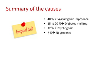 Summary of the causes
• 40 % Vasculogenic impotence
• 15 to 20 % Diabetes mellitus
• 12 % Psychogenic
• 7 % Neurogenic
 