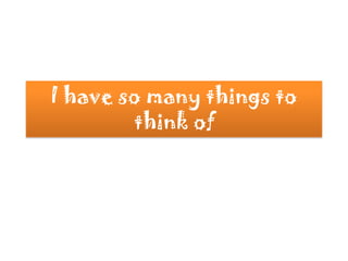 I have so manythingstothink of 