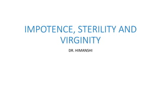 IMPOTENCE, STERILITY AND
VIRGINITY
DR. HIMANSHI
 