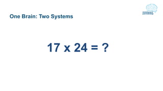 One Brain: Two Systems
17 x 24 = ?
 