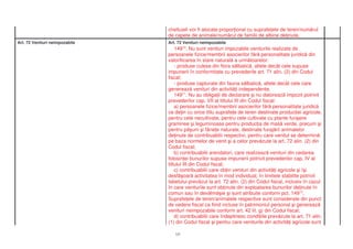 cheltuieli vor fi alocate propor ional cu suprafe ele de teren/num rul
                                de capete de animale/num rul de familii de albine de inute.
Art. 72 Venituri neimpozabile   Art. 72 Venituri neimpozabile
                                    14910. Nu sunt venituri impozabile veniturile realizate de
                                persoanele fizice/membrii asocierilor f r personalitate juridic din
                                valorificarea în stare natural a urm toarelor:
                                    - produse culese din flora s lbatic , altele decât cele supuse
                                impunerii în conformitate cu prevederile art. 71 alin. (2) din Codul
                                fiscal;
                                    - produse capturate din fauna s lbatic , altele decât cele care
                                genereaz venituri din activit i independente.
                                    14911. Nu au obliga ii de declarare i nu datoreaz impozit potrivit
                                prevederilor cap. VII al titlului III din Codul fiscal:
                                    a) persoanele fizice/membrii asocierilor f r personalitate juridic
                                ce de in cu orice titlu suprafe e de teren destinate produc iei agricole,
                                pentru cele necultivate, pentru cele cultivate cu plante furajere
                                graminee i leguminoase pentru produc ia de mas verde, precum i
                                pentru p uni i fâne e naturale, destinate furaj rii animalelor
                                de inute de contribuabilii respectivi, pentru care venitul se determin
                                pe baza normelor de venit i a celor prev zute la art. 72 alin. (2) din
                                Codul fiscal;
                                    b) contribuabilii arendatori, care realizeaz venituri din cedarea
                                folosin ei bunurilor supuse impunerii potrivit prevederilor cap. IV al
                                titlului III din Codul fiscal;
                                    c) contribuabilii care ob in venituri din activit i agricole i î i
                                desf oar activitatea în mod individual, în limitele stabilite potrivit
                                tabelului prev zut la art. 72 alin. (2) din Codul fiscal, inclusiv în cazul
                                în care veniturile sunt ob inute din exploatarea bunurilor de inute în
                                comun sau în dev lm ie i sunt atribuite conform pct. 14912.
                                Suprafe ele de teren/animalele respective sunt considerate din punct
                                de vedere fiscal ca fiind incluse în patrimoniul personal i genereaz
                                venituri neimpozabile conform art. 42 lit. g) din Codul fiscal;
                                    d) contribuabilii care îndeplinesc condi iile prev zute la art. 71 alin.
                                (1) din Codul fiscal i pentru care veniturile din activit i agricole sunt

                                   12
 
