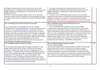 Nu depun declara ii privind venitul estimat/ norma de venit                Nu depun declara ii privind venitul estimat/norma de venit
contribuabilii care desf oar activit i independente pentru care         contribuabilii care desf oar activit i independente pentru care
pl ile anticipate se realizeaz prin re inere la surs de c tre           pl ile anticipate se realizeaz prin re inere la surs de c tre
pl titorul de venit.                                                    pl titorul de venit.
În cazul în care contribuabilul ob ine venituri într-o form de             În cazul în care contribuabilul ob ine venituri într-o form de
asociere, fiecare asociat va declara veniturile estimate rezultate      asociere, fiecare asociat va declara veniturile estimate rezultate din
din distribuirea venitului net estimat al asocierii f r personalitate   distribuirea venitului net estimat al asocierii f r personalitate
juridic .                                                               juridic , cu excep ia asocia iilor care realizeaz venituri din activit i
                                                                        agricole pentru care venitul se stabile te pe baza normelor de venit.
ART. 81 Declara ii privind venitul estimat/norma de venit               ART. 81 Declara ii privind venitul estimat/norma de venit                  19
                                                                        Punctul 164 se modific :
164. Contribuabilii care realizeaz venituri din activit i                  164. Contribuabilii care realizeaz venituri din activit i
independente i din activit i agricole, impuse pe baz de norme           independente impuse pe baz de norme de venit i care solicit
de venit, i care solicit trecerea pentru anul fiscal urm tor la         trecerea pentru anul fiscal urm tor la impunerea în sistem real vor
impunerea în sistem real vor depune declara ia privind venitul          depune declara ia privind venitul estimat/norma de venit pân la data
estimat/ norma de venit pân la data de 31 ianuarie completat            de 31 ianuarie, completat corespunz tor. Contribuabilii care încep o
corespunz tor. Contribuabilii care încep o activitate impus pe          activitate impus pe baz de norme de venit i opteaz pentru
baz de norme de venit i opteaz pentru determinarea venitului            determinarea venitului net în sistem real vor depune declara ia
net în sistem real vor depune declara ia privind venitul                privind venitul estimat/norma de venit în termen de 15 zile de la
estimat/norma de venit în termen de 15 zile de la producerea            producerea evenimentului, completat corespunz tor.
evenimentului, completat corespunz tor.
ART. 82 Stabilirea pl ilor anticipate de impozit                        ART. 82 Stabilirea pl ilor anticipate de impozit                           20
                                                                        Punctul 168 se modific :
168. Sumele reprezentând pl i anticipate se achit în 4 rate             168. Sumele reprezentând pl i anticipate se achit în 4 rate egale,
egale, pân la data de 25 inclusiv a ultimei luni din fiecare            pân la data de 25 inclusiv a ultimei luni din fiecare trimestru,
trimestru, respectiv 25 martie, 25 iunie, 25 septembrie i 25            respectiv 25 martie, 25 iunie, 25 septembrie i 25 decembrie. În
decembrie, cu excep ia veniturilor din activit i agricole, pentru       cazul contribuabililor care realizeaz venituri din cedarea folosin ei
care sumele reprezentând pl i anticipate se achit pân la 25             bunurilor sub forma arendei i au optat pentru determinarea venitului
septembrie i 25 noiembrie. În cazul contribuabililor care               net în sistem real, plata impozitului se efectueaz potrivit deciziei de
realizeaz venituri din cedarea folosin ei bunurilor sub forma           impunere emise pe baza declara iei privind venitul realizat.
arendei i au optat pentru determinarea venitului net în sistem
real, plata impozitului se efectueaz potrivit deciziei de impunere
emise pe baza declara iei privind venitul realizat.


                                                                           16
 
