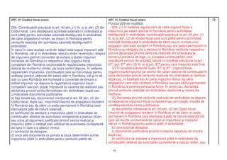 ART. 91 Creditul fiscal extern                                            ART. 91 Creditul fiscal extern                                                  24
                                                                           Punctul 209 se modific :
209. Contribuabilii prev zu i la art. 40 alin. (1) lit. a) i alin. (2) din     209. (1) În vederea regulariz rii de c tre organul fiscal a
Codul fiscal, care desf oar activitate salarial în str in tate i           impozitului pe salarii datorat în România pentru activitatea
sunt pl ti i pentru activitatea salarial desf urat în str in tate          desf urat în str in tate, contribuabilii prev zu i la art. 40 alin. (1)
de c tre angajatorul român, se impun în România pentru                     lit. a) i alin. (2) din Codul fiscal care sunt pl ti i pentru activitatea
veniturile realizate din activitatea salarial desf urat în                 salarial desf urat în str in tate de c tre sau în numele unui
str in tate.                                                               angajator care este rezident în România sau are sediul permanent în
În cazul în care acela i venit din salarii este supus impunerii atât       România au obliga ia de a declara în România veniturile respective
în România, cât i în str in tate, statului str in revenindu-i dreptul potrivit declara iei privind veniturile realizate din str in tate la
de impunere potrivit conven iei de evitare a dublei impuneri               termenul prev zut de lege, cu excep ia contribuabililor care
încheiate de România cu respectivul stat, organul fiscal                   realizeaz venituri de aceast natur în condi iile prev zute la pct.
competent din România va proceda la regularizarea impozitului              873, pct. 875 alin. (2) lit. a) i pct. 878 pentru care impozitul este final.
datorat de rezidentul român, pe baza cererii depuse. În vederea                (2) În situa iile prev zute la pct. 874 i 877, organul fiscal
regulariz rii impozitului, contribuabilii care au fost impu i pentru       regularizeaz impozitul pe venitul din salarii datorat de contribuabil în
acelea i venituri ob inute din salarii atât în România, cât i în alt       baza declara iei privind veniturile realizate din str in tate i restituie,
stat cu care România are încheiat o conven ie de evitare a                 dup caz, în totalitate sau în parte impozitul re inut de c tre
dublei impuneri vor depune la registratura organului fiscal                angajatorul care este rezident în România sau are sediul permanent
competent sau prin po t , împreun cu cererea de restituire sau             în România la cererea persoanei fizice. În acest caz, declara ia
declara ia privind veniturile realizate din str in tate, dup caz,          privind veniturile realizate din str in tate reprezint i cerere de
urm toarele documente justificative:                                       restituire.
a) fi a fiscal sau documentul men ionat la art. 59 alin. (2) din               (3) Declara ia privind veniturile realizate din str in tate se depune
Codul fiscal, dup caz, întocmit /întocmit de angajatorul rezident la registratura organului fiscal competent sau prin po t , înso it de
în România sau de c tre un sediu permanent în România care                 urm toarele documente justificative:
efectueaz pl i de natur salarial ;                                             a) documentul men ionat la art. 59 alin. (2) din Codul fiscal
b) certificatul de atestare a impozitului pl tit în str in tate de         întocmit de angajatorul rezident în România ori de c tre un sediu
contribuabil, eliberat de autoritatea competent a statului str in,         permanent în România care efectueaz pl i de natur salarial din
sau orice alt document justificativ privind venitul realizat i             care s rezulte venitul baz de calcul al impozitului i impozitul
impozitul pl tit în cel lalt stat, eliberat de autoritatea competent       re inut în România pentru salariul pl tit în str in tate;
din ara în care s-a ob inut venitul;                                           b) contractul de deta are;
c) contractul de deta are;                                                     c) documente justificative privind încetarea raportului de munc ,
d) orice alte documente ce pot sta la baza determin rii sumei              dup caz;
impozitului pl tit în str in tate pentru veniturile pl tite de                 d) certificatul de atestare a impozitului pl tit în str in tate de
                                                                           contribuabil, eliberat de autoritatea competent a statului str in, sau

                                                                              19
 
