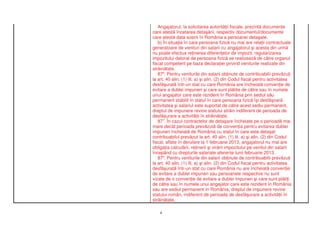 Angajatorul, la solicitarea autorit ii fiscale, prezint documente
care atest încetarea deta rii, respectiv documentul/documente
care atest data sosirii în România a persoanei deta ate.
   b) În situa ia în care persoana fizic nu mai are rela ii contractuale
generatoare de venituri din salarii cu angajatorul i acesta din urm
nu poate efectua re inerea diferen elor de impozit, regularizarea
impozitului datorat de persoana fizic se realizeaz de c tre organul
fiscal competent pe baza declara iei privind veniturile realizate din
str in tate.
   876. Pentru veniturile din salarii ob inute de contribuabilii prev zu i
la art. 40 alin. (1) lit. a) i alin. (2) din Codul fiscal pentru activitatea
desf urat într-un stat cu care România are încheiat conven ie de
evitare a dublei impuneri i care sunt pl tite de c tre sau în numele
unui angajator care este rezident în România prin sediul s u
permanent stabilit în statul în care persoana fizic î i desf oar
activitatea i salariul este suportat de c tre acest sediu permanent,
dreptul de impunere revine statului str in indiferent de perioada de
desf urare a activit ii în str in tate.
   877. În cazul contractelor de deta are încheiate pe o perioad mai
mare decât perioada prev zut de conven ia pentru evitarea dublei
impuneri încheiat de România cu statul în care este deta at
contribuabilul prev zut la art. 40 alin. (1) lit. a) i alin. (2) din Codul
fiscal, aflate în derulare la 1 februarie 2013, angajatorul nu mai are
obliga ia calcul rii, re inerii i vir rii impozitului pe venitul din salarii
începând cu drepturile salariale aferente lunii februarie 2013.
   878. Pentru veniturile din salarii ob inute de contribuabilii prev zu i
la art. 40 alin. (1) lit. a) i alin. (2) din Codul fiscal pentru activitatea
desf urat într-un stat cu care România nu are încheiat conven ie
de evitare a dublei impuneri sau persoanele respective nu sunt
vizate de o conven ie de evitare a dublei impuneri i care sunt pl ti i
de c tre sau în numele unui angajator care este rezident în România
sau are sediul permanent în România, dreptul de impunere revine
statului român, indiferent de perioada de desf urare a activit ii în
str in tate.

    4
 