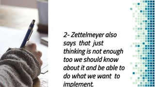 3
2- Zettelmeyer also
says that just
thinking is not enough
too we should know
about it and be able to
do what we want to
implement.
 