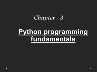 Chapter - 3
Python programming
fundamentals
 