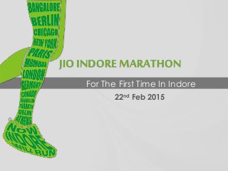 JIO INDORE MARATHON
For The First Time In Indore
22nd Feb 2015
 