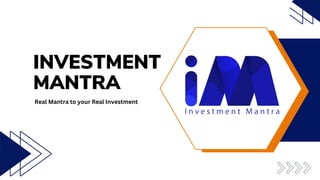 INVESTMENT
MANTRA
Real Mantra to your Real Investment
 