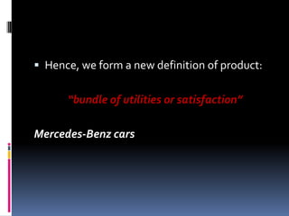  Hence, we form a new definition of product:
“bundle of utilities or satisfaction”
Mercedes-Benz cars
 