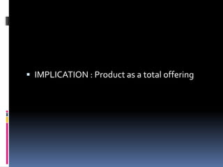  IMPLICATION : Product as a total offering
 
