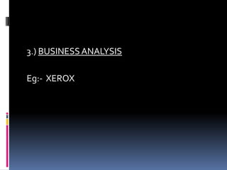 3.) BUSINESSANALYSIS
Eg:- XEROX
 