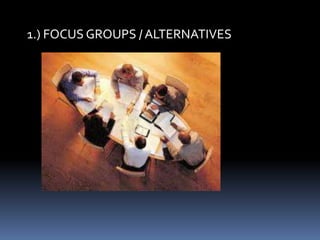 1.) FOCUS GROUPS / ALTERNATIVES
 