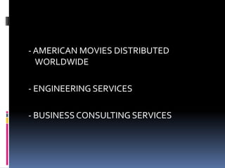 - AMERICAN MOVIES DISTRIBUTED
WORLDWIDE
- ENGINEERING SERVICES
- BUSINESS CONSULTING SERVICES
 
