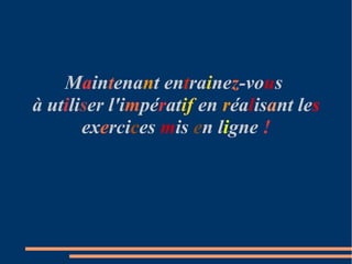 Maintenant entrainez-vous
à utiliser l'impératif en réalisant les
       exercices mis en ligne !
 