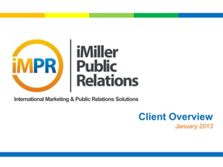 International Marketing & Public Relations Solutions


                                                   Client Overview
                                                          January 2013
 